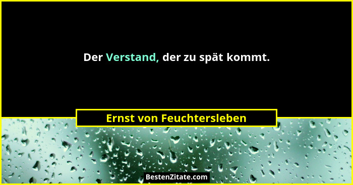 Der Verstand, der zu spät kommt.... - Ernst von Feuchtersleben