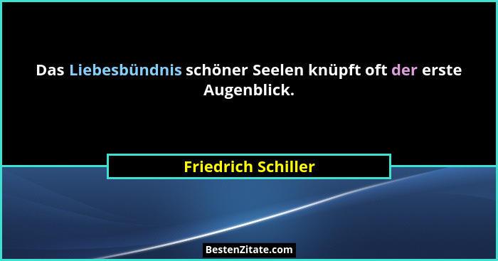 Das Liebesbündnis schöner Seelen knüpft oft der erste Augenblick.... - Friedrich Schiller