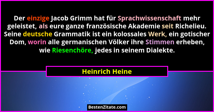 Der einzige Jacob Grimm hat für Sprachwissenschaft mehr geleistet, als eure ganze französische Akademie seit Richelieu. Seine deutsch... - Heinrich Heine