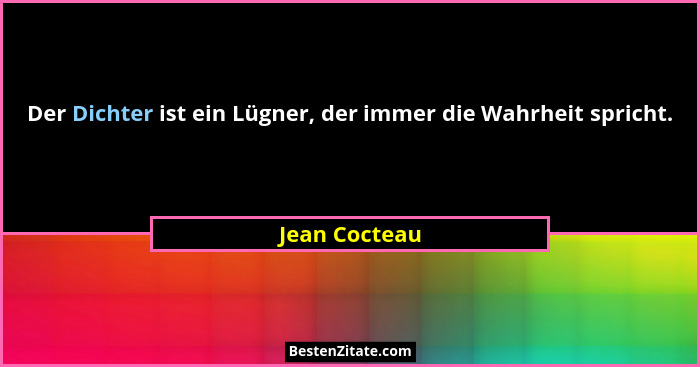 Der Dichter ist ein Lügner, der immer die Wahrheit spricht.... - Jean Cocteau
