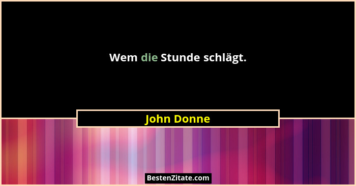 Wem die Stunde schlägt.... - John Donne