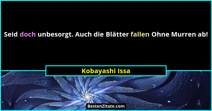 Seid doch unbesorgt. Auch die Blätter fallen Ohne Murren ab!... - Kobayashi Issa