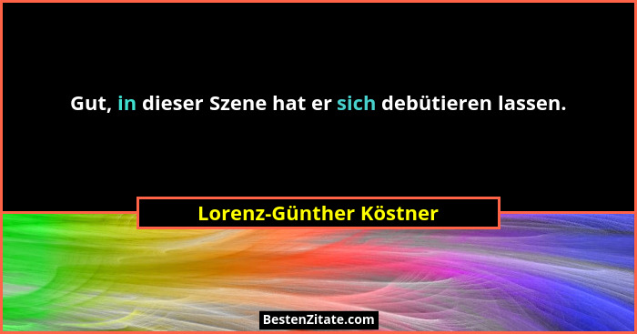 Gut, in dieser Szene hat er sich debütieren lassen.... - Lorenz-Günther Köstner