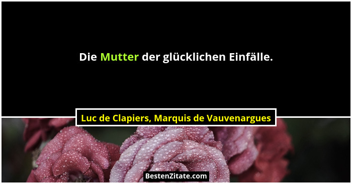 Die Mutter der glücklichen Einfälle.... - Luc de Clapiers, Marquis de Vauvenargues