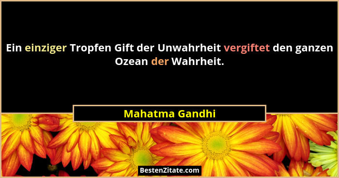 Ein einziger Tropfen Gift der Unwahrheit vergiftet den ganzen Ozean der Wahrheit.... - Mahatma Gandhi