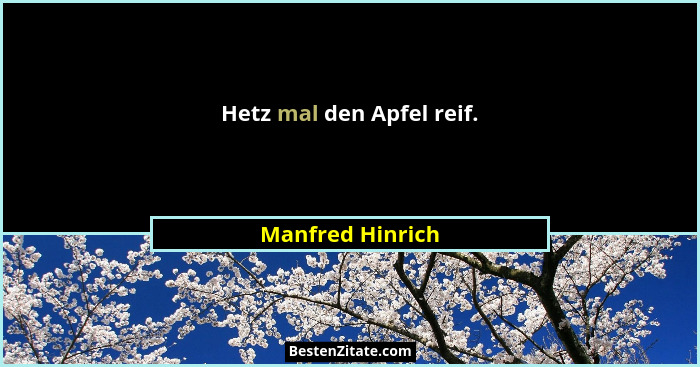 Hetz mal den Apfel reif.... - Manfred Hinrich