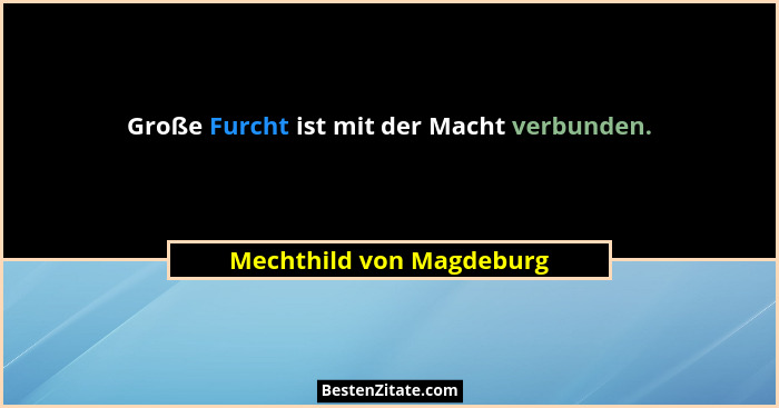 Große Furcht ist mit der Macht verbunden.... - Mechthild von Magdeburg