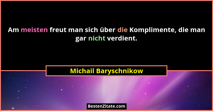 Am meisten freut man sich über die Komplimente, die man gar nicht verdient.... - Michail Baryschnikow