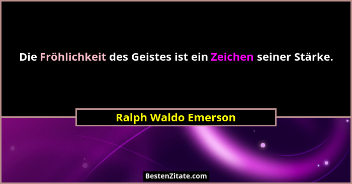 Die Fröhlichkeit des Geistes ist ein Zeichen seiner Stärke.... - Ralph Waldo Emerson