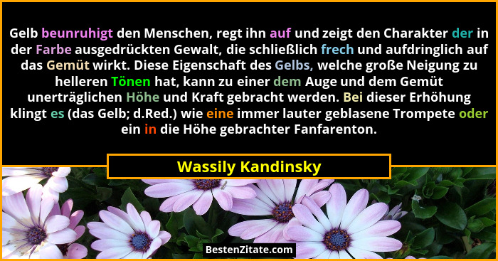 Gelb beunruhigt den Menschen, regt ihn auf und zeigt den Charakter der in der Farbe ausgedrückten Gewalt, die schließlich frech un... - Wassily Kandinsky
