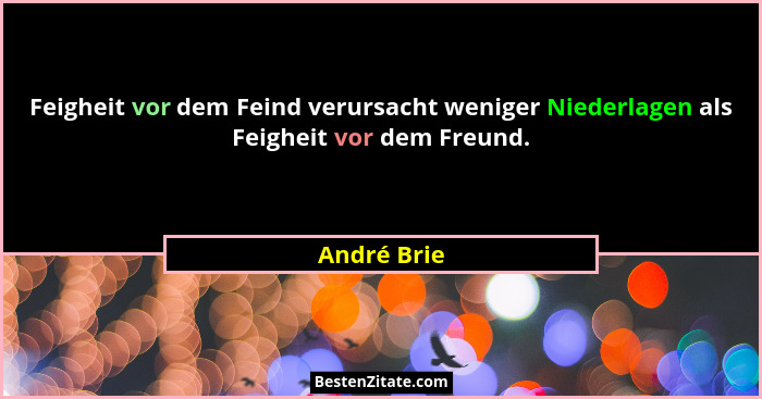 Feigheit vor dem Feind verursacht weniger Niederlagen als Feigheit vor dem Freund.... - André Brie
