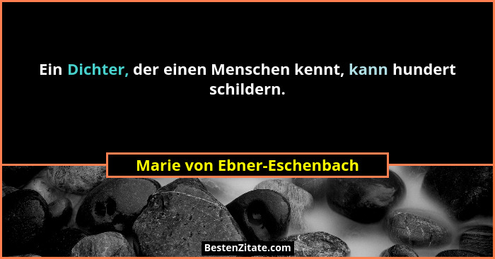 Ein Dichter, der einen Menschen kennt, kann hundert schildern.... - Marie von Ebner-Eschenbach
