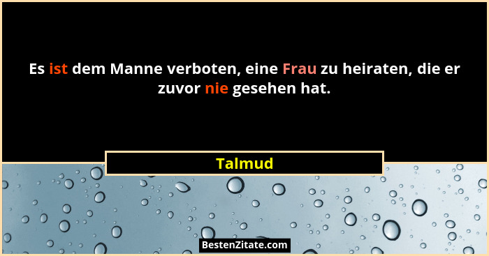 Es ist dem Manne verboten, eine Frau zu heiraten, die er zuvor nie gesehen hat.... - Talmud