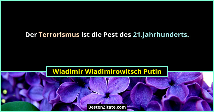 Der Terrorismus ist die Pest des 21.Jahrhunderts.... - Wladimir Wladimirowitsch Putin