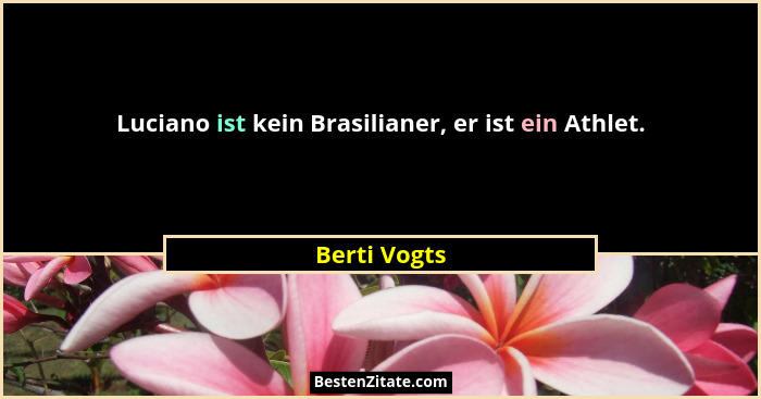 Luciano ist kein Brasilianer, er ist ein Athlet.... - Berti Vogts