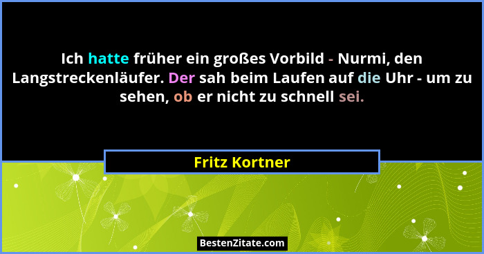 Ich hatte früher ein großes Vorbild - Nurmi, den Langstreckenläufer. Der sah beim Laufen auf die Uhr - um zu sehen, ob er nicht zu sch... - Fritz Kortner