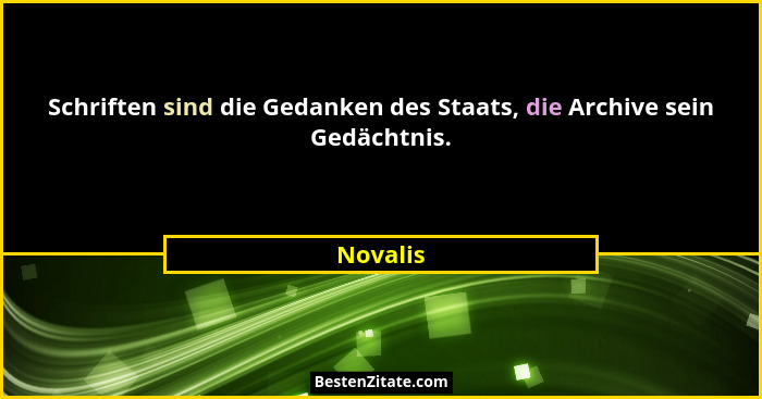 Schriften sind die Gedanken des Staats, die Archive sein Gedächtnis.... - Novalis