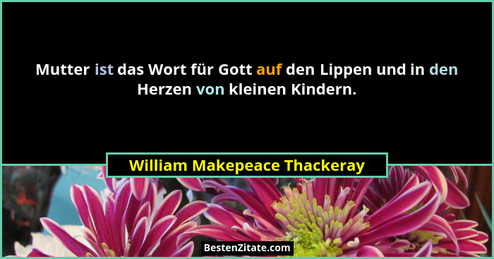 Mutter ist das Wort für Gott auf den Lippen und in den Herzen von kleinen Kindern.... - William Makepeace Thackeray