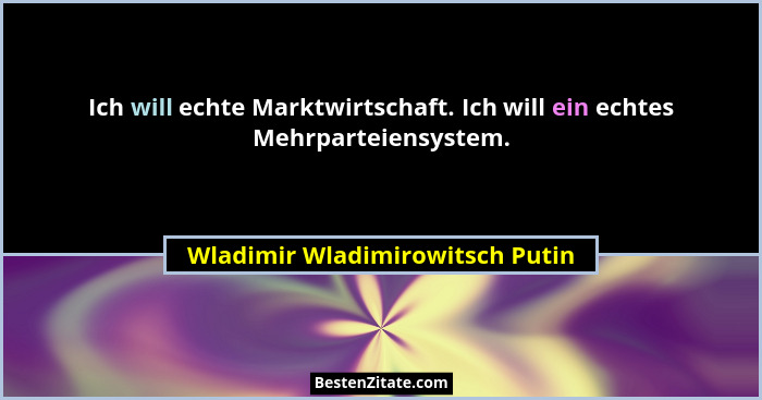 Ich will echte Marktwirtschaft. Ich will ein echtes Mehrparteiensystem.... - Wladimir Wladimirowitsch Putin