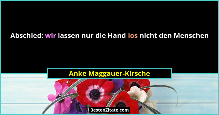 Abschied: wir lassen nur die Hand los nicht den Menschen... - Anke Maggauer-Kirsche