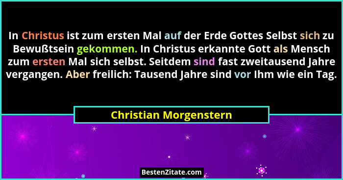 In Christus ist zum ersten Mal auf der Erde Gottes Selbst sich zu Bewußtsein gekommen. In Christus erkannte Gott als Mensch zu... - Christian Morgenstern