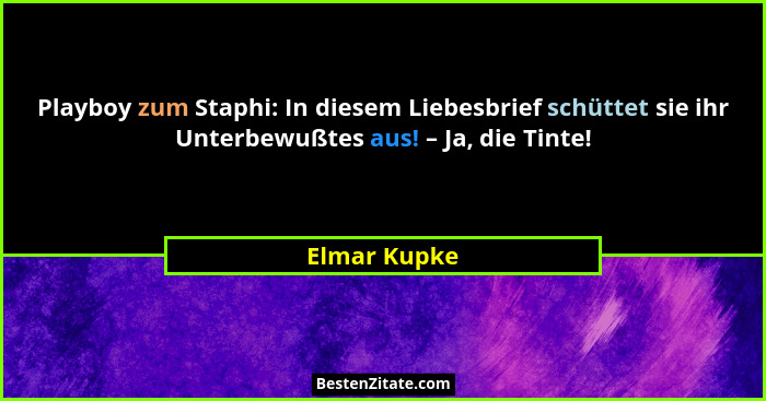 Playboy zum Staphi: In diesem Liebesbrief schüttet sie ihr Unterbewußtes aus! – Ja, die Tinte!... - Elmar Kupke