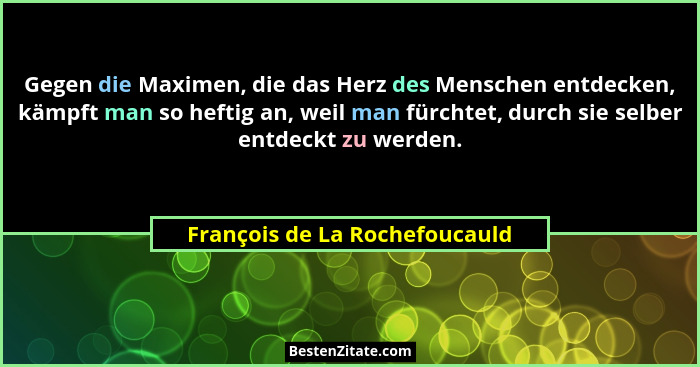 Gegen die Maximen, die das Herz des Menschen entdecken, kämpft man so heftig an, weil man fürchtet, durch sie selber en... - François de La Rochefoucauld