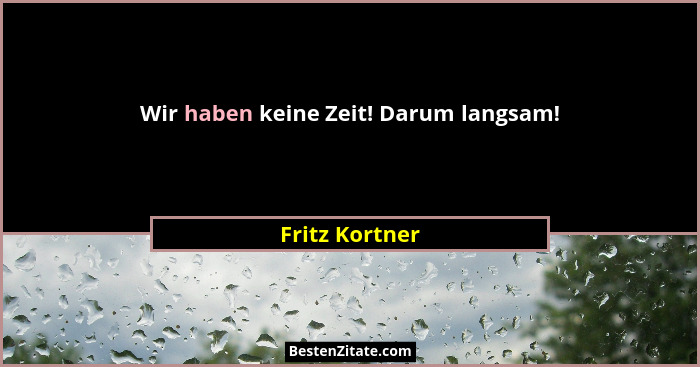 Wir haben keine Zeit! Darum langsam!... - Fritz Kortner