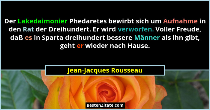 Der Lakedaimonier Phedaretes bewirbt sich um Aufnahme in den Rat der Dreihundert. Er wird verworfen. Voller Freude, daß es in... - Jean-Jacques Rousseau