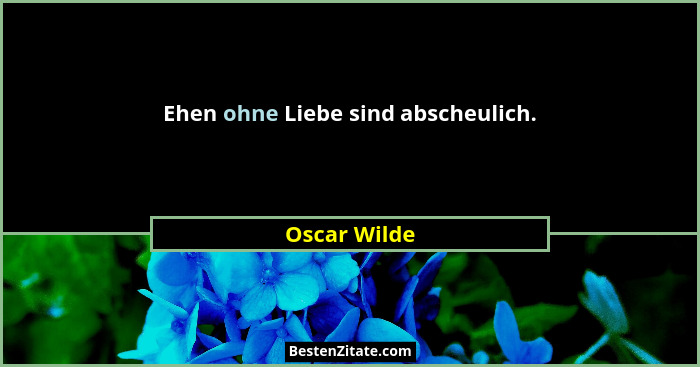 Ehen ohne Liebe sind abscheulich.... - Oscar Wilde