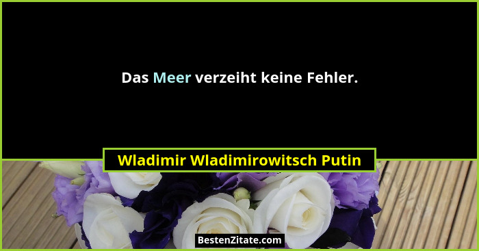 Das Meer verzeiht keine Fehler.... - Wladimir Wladimirowitsch Putin