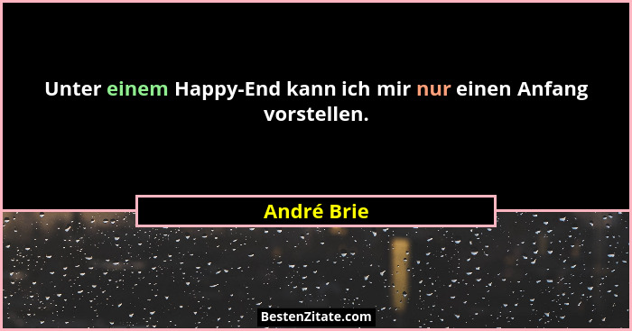 Unter einem Happy-End kann ich mir nur einen Anfang vorstellen.... - André Brie