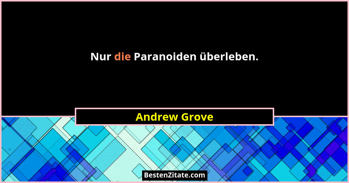 Nur die Paranoiden überleben.... - Andrew Grove