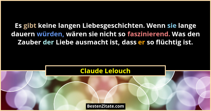 Es gibt keine langen Liebesgeschichten. Wenn sie lange dauern würden, wären sie nicht so faszinierend. Was den Zauber der Liebe ausma... - Claude Lelouch