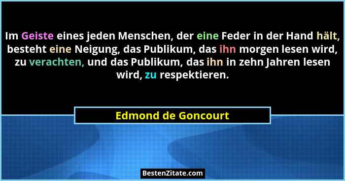 Im Geiste eines jeden Menschen, der eine Feder in der Hand hält, besteht eine Neigung, das Publikum, das ihn morgen lesen wird, z... - Edmond de Goncourt