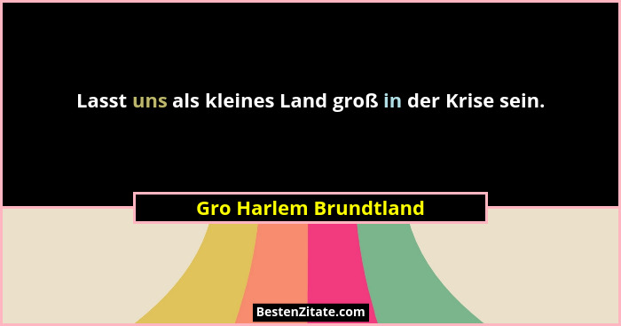 Lasst uns als kleines Land groß in der Krise sein.... - Gro Harlem Brundtland