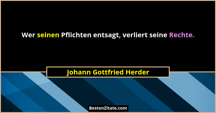 Wer seinen Pflichten entsagt, verliert seine Rechte.... - Johann Gottfried Herder
