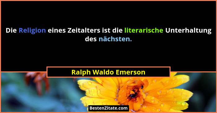 Die Religion eines Zeitalters ist die literarische Unterhaltung des nächsten.... - Ralph Waldo Emerson