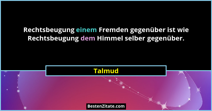 Rechtsbeugung einem Fremden gegenüber ist wie Rechtsbeugung dem Himmel selber gegenüber.... - Talmud