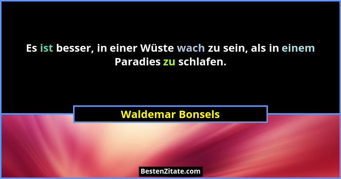 Es ist besser, in einer Wüste wach zu sein, als in einem Paradies zu schlafen.... - Waldemar Bonsels