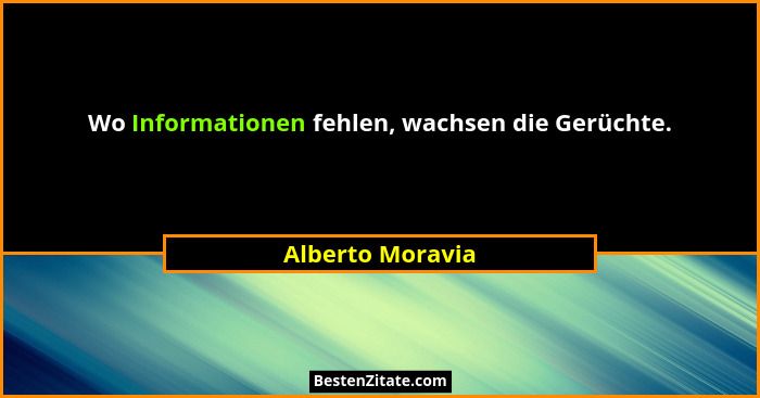 Wo Informationen fehlen, wachsen die Gerüchte.... - Alberto Moravia