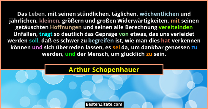 Das Leben, mit seinen stündlichen, täglichen, wöchentlichen und jährlichen, kleinen, größern und großen Widerwärtigkeiten, mit s... - Arthur Schopenhauer