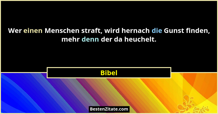 Wer einen Menschen straft, wird hernach die Gunst finden, mehr denn der da heuchelt.... - Bibel