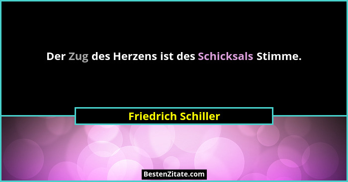 Der Zug des Herzens ist des Schicksals Stimme.... - Friedrich Schiller