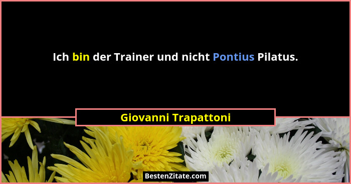 Ich bin der Trainer und nicht Pontius Pilatus.... - Giovanni Trapattoni