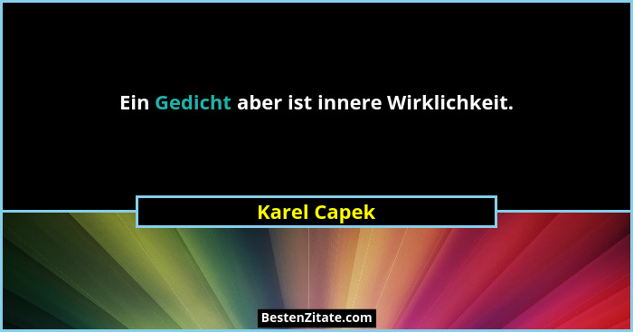 Ein Gedicht aber ist innere Wirklichkeit.... - Karel Capek