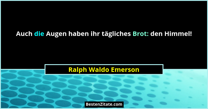 Auch die Augen haben ihr tägliches Brot: den Himmel!... - Ralph Waldo Emerson