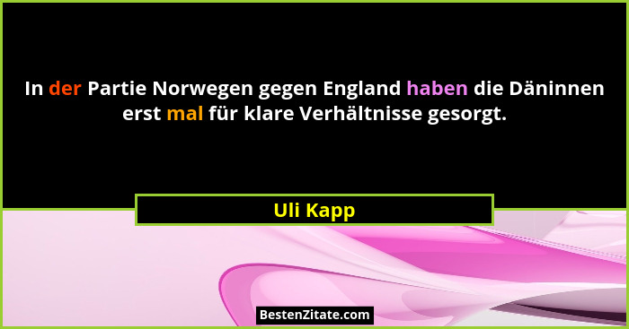 In der Partie Norwegen gegen England haben die Däninnen erst mal für klare Verhältnisse gesorgt.... - Uli Kapp