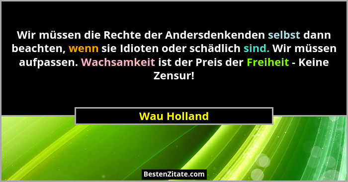 Wir müssen die Rechte der Andersdenkenden selbst dann beachten, wenn sie Idioten oder schädlich sind. Wir müssen aufpassen. Wachsamkeit... - Wau Holland