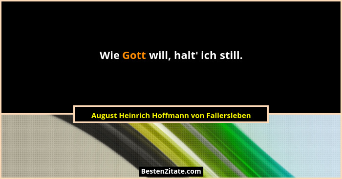 Wie Gott will, halt' ich still.... - August Heinrich Hoffmann von Fallersleben